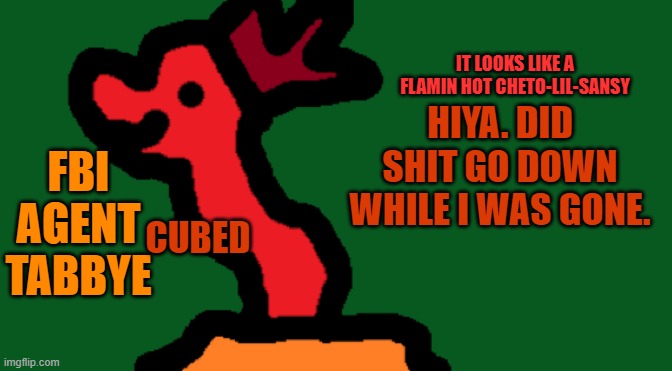 eyyeyeyeyeyeyeyeyeeyeeyeyeyeyeyye | HIYA. DID SHIT GO DOWN WHILE I WAS GONE. | image tagged in my trash temp of cubedness | made w/ Imgflip meme maker