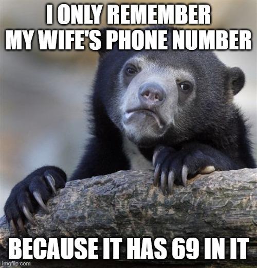 Confession Bear Meme | I ONLY REMEMBER MY WIFE'S PHONE NUMBER; BECAUSE IT HAS 69 IN IT | image tagged in memes,confession bear,AdviceAnimals | made w/ Imgflip meme maker