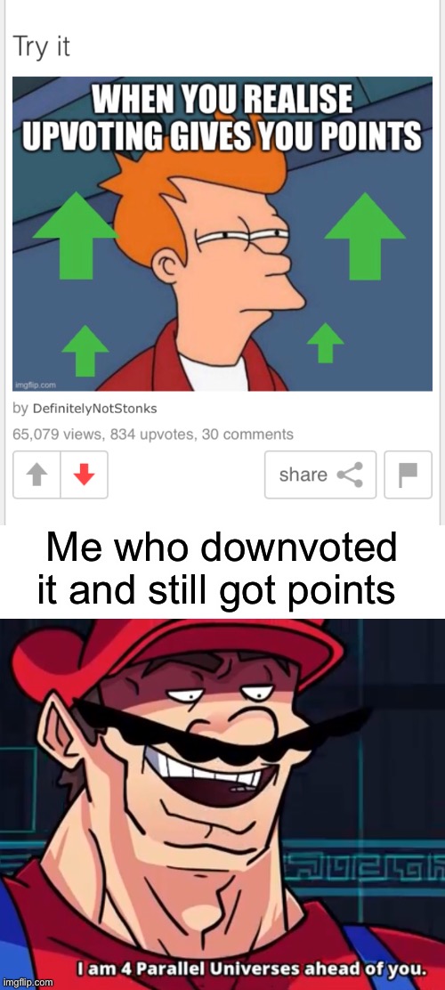 E | Me who downvoted it and still got points | image tagged in i am 4 parallel universes ahead of you | made w/ Imgflip meme maker