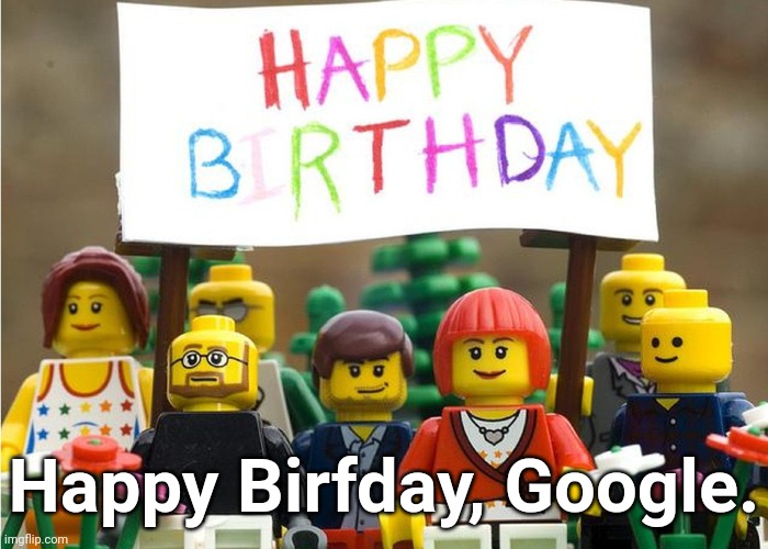 What Will-You-Build Today? |  Happy Birfday, Google. | image tagged in lego,legos,google,entrepreneur,business | made w/ Imgflip meme maker
