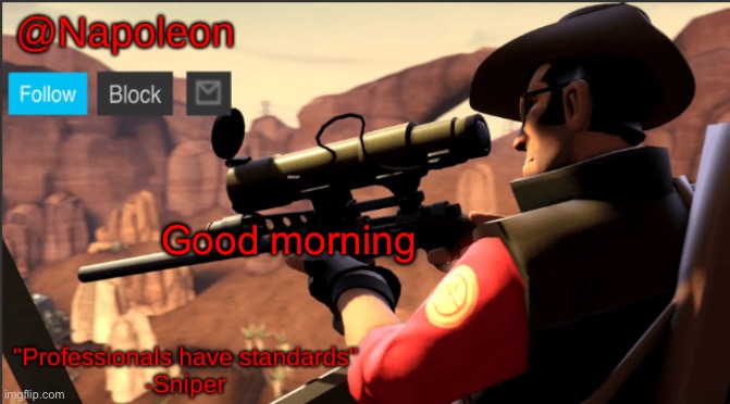 Good morning | image tagged in napoleon's tf2 sniper announcement temp | made w/ Imgflip meme maker