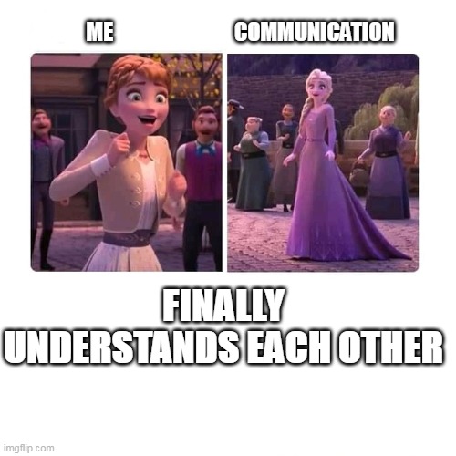 english project | ME                             COMMUNICATION; FINALLY UNDERSTANDS EACH OTHER | image tagged in memes | made w/ Imgflip meme maker