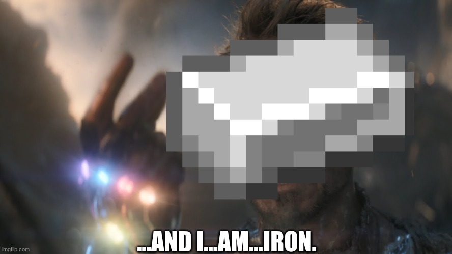 ...AND I...AM...IRON. | image tagged in iron,i am inevitable and i am iron man,i am iron man,i am inevitable | made w/ Imgflip meme maker