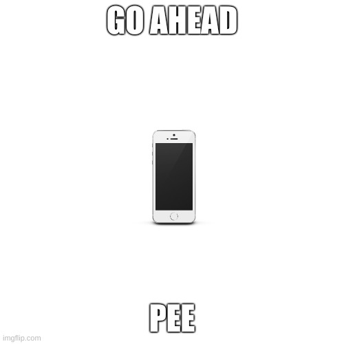 do it | GO AHEAD; PEE | image tagged in memes,blank transparent square | made w/ Imgflip meme maker