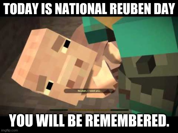 TODAY IS NATIONAL REUBEN DAY; YOU WILL BE REMEMBERED. | image tagged in minecraft,minecraft story mode | made w/ Imgflip meme maker