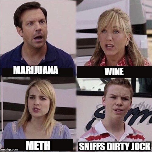 Drug Choice in 2021 | MARIJUANA; WINE; METH; SNIFFS DIRTY JOCK | image tagged in you guys are getting paid template,memes | made w/ Imgflip meme maker