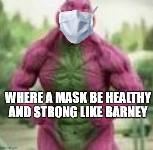 barney leson on health 1 yes | WHERE A MASK BE HEALTHY AND STRONG LIKE BARNEY | image tagged in barney | made w/ Imgflip meme maker