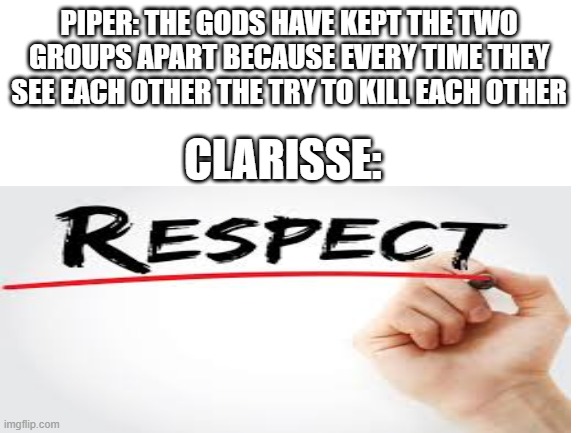 (insert title here) | PIPER: THE GODS HAVE KEPT THE TWO GROUPS APART BECAUSE EVERY TIME THEY SEE EACH OTHER THE TRY TO KILL EACH OTHER; CLARISSE: | made w/ Imgflip meme maker