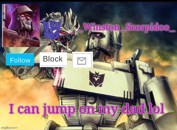 Winston Megatron Temp | I can jump on my dad lol | image tagged in winston megatron temp | made w/ Imgflip meme maker