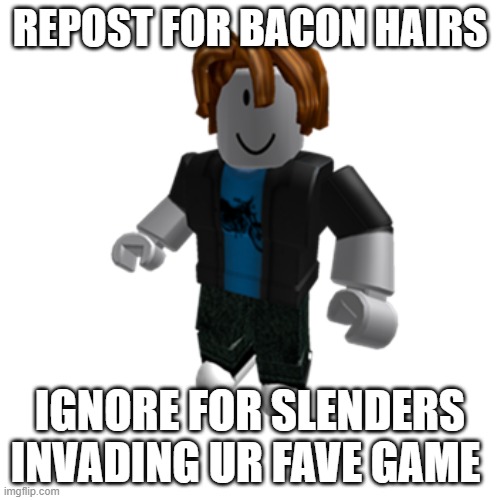 ROBLOX bacon hair | REPOST FOR BACON HAIRS; IGNORE FOR SLENDERS INVADING UR FAVE GAME | image tagged in roblox bacon hair | made w/ Imgflip meme maker