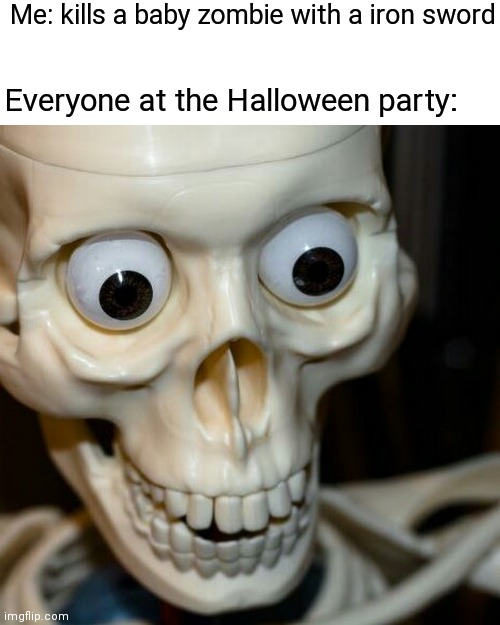 I have killed all the mobs | Me: kills a baby zombie with a iron sword; Everyone at the Halloween party: | image tagged in scared spookieton | made w/ Imgflip meme maker