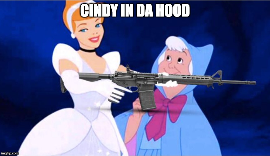 CINDY IN DA HOOD | CINDY IN DA HOOD | image tagged in cinderella,guns | made w/ Imgflip meme maker