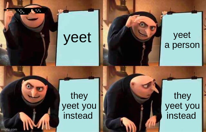 Gru's Plan Meme | yeet; yeet a person; they yeet you instead; they yeet you instead | image tagged in memes,gru's plan | made w/ Imgflip meme maker