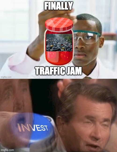 yummy! | image tagged in traffic jam,invest | made w/ Imgflip meme maker