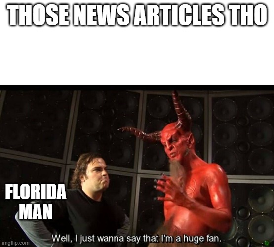 huge fan | THOSE NEWS ARTICLES THO; FLORIDA MAN | image tagged in huge fan | made w/ Imgflip meme maker