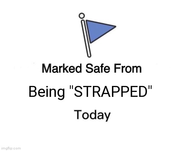 Joe Biden strapped | Being "STRAPPED" | image tagged in memes,marked safe from | made w/ Imgflip meme maker