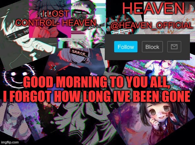 hewwo | GOOD MORNING TO YOU ALL, I FORGOT HOW LONG IVE BEEN GONE | image tagged in heavenly | made w/ Imgflip meme maker