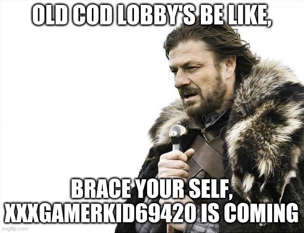 N U C L E A R | OLD COD LOBBY'S BE LIKE, BRACE YOUR SELF, XXXGAMERKID69420 IS COMING | image tagged in memes,brace yourselves x is coming | made w/ Imgflip meme maker
