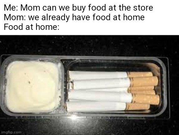 Food at home be like | Me: Mom can we buy food at the store
Mom: we already have food at home
Food at home: | image tagged in memes,moms,food,funny,oh wow are you actually reading these tags | made w/ Imgflip meme maker
