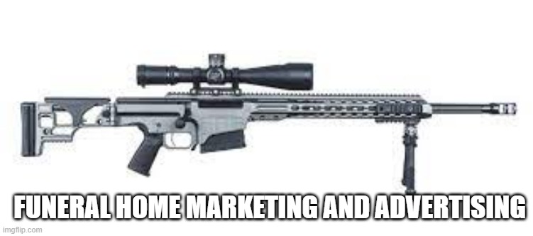  FUNERAL HOME MARKETING AND ADVERTISING | image tagged in advertising,marketing,lol,death,guns,scary | made w/ Imgflip meme maker