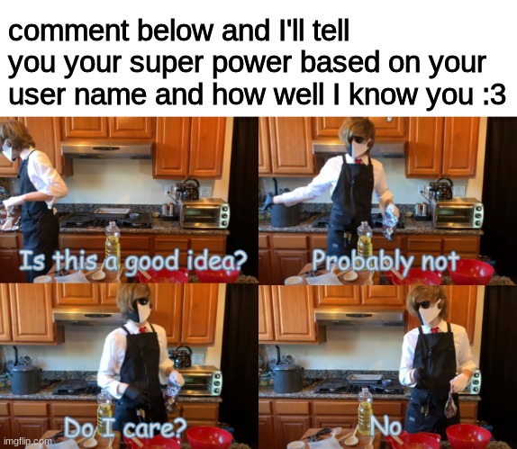 :3 | comment below and I'll tell you your super power based on your user name and how well I know you :3 | image tagged in ranboo is this a good idea | made w/ Imgflip meme maker