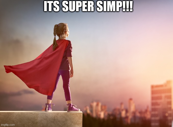 Super Hero Kid | ITS SUPER SIMP!!! | image tagged in super hero kid | made w/ Imgflip meme maker
