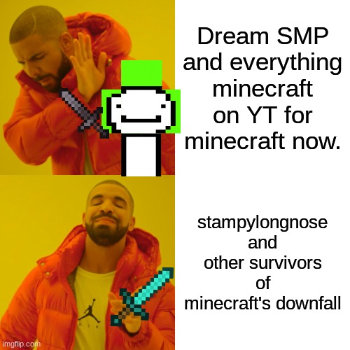 Drake Hotline Bling | Dream SMP and everything minecraft on YT for minecraft now. stampylongnose and other survivors of minecraft's downfall | image tagged in memes,drake hotline bling | made w/ Imgflip meme maker