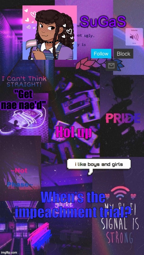 SuGaS' Bi-Demigirl temp. (OUT OF COMMISION!!!) | Hol up; When’s the impeachment trial? | image tagged in sugas' bi-demigirl temp twinned with bored_knox | made w/ Imgflip meme maker