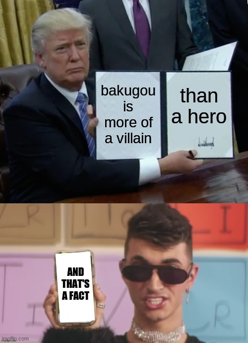bakugou is more of a villain; than a hero; AND THAT'S A FACT | image tagged in memes,trump bill signing | made w/ Imgflip meme maker