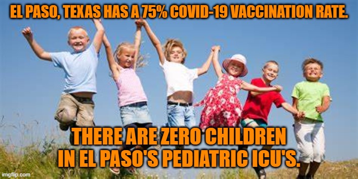 Good things happen when people simply do the right thing. | EL PASO, TEXAS HAS A 75% COVID-19 VACCINATION RATE. THERE ARE ZERO CHILDREN IN EL PASO'S PEDIATRIC ICU'S. | image tagged in politics | made w/ Imgflip meme maker