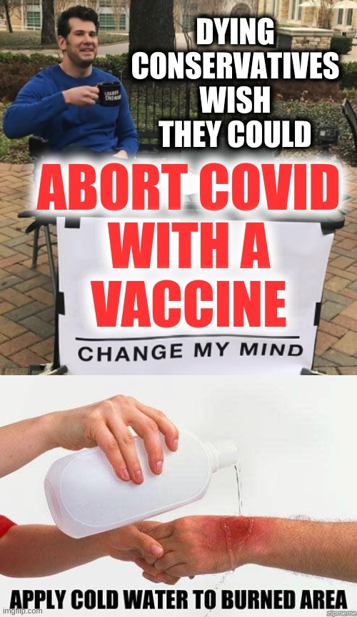 buyers remorse | image tagged in apply cold water to burned area,change my mind,abortion is murder,covid vaccine,antivax,conservative hypocrisy | made w/ Imgflip meme maker