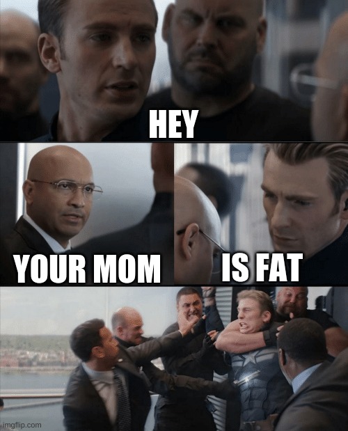 Captain America Elevator Fight | HEY; YOUR MOM; IS FAT | image tagged in captain america elevator fight | made w/ Imgflip meme maker