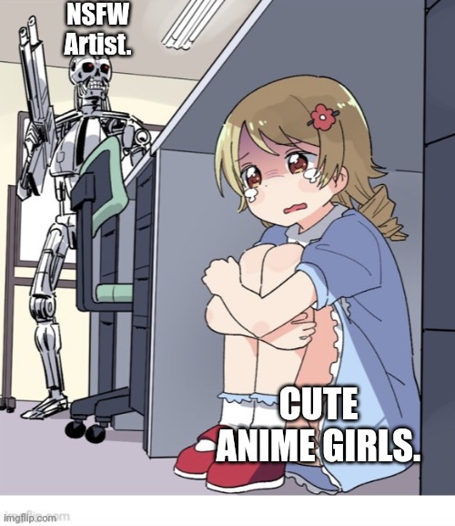 NSFW Artist. | NSFW Artist. CUTE ANIME GIRLS. | image tagged in anime girl hiding from terminator | made w/ Imgflip meme maker