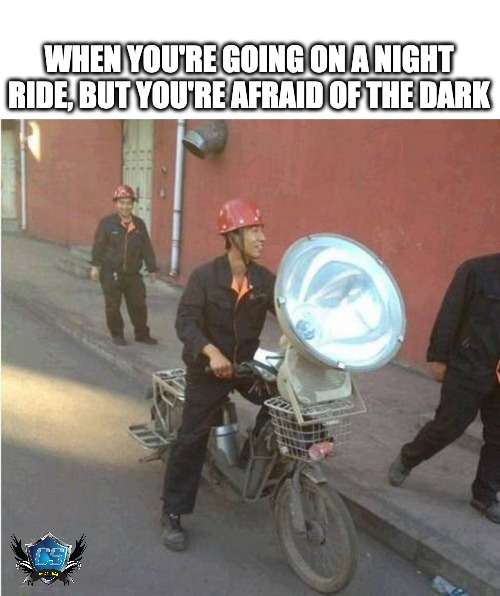 Big Headlight Motorcycle | WHEN YOU'RE GOING ON A NIGHT RIDE, BUT YOU'RE AFRAID OF THE DARK | image tagged in motorcycle,biker,motorcycles,motorbike,funny memes | made w/ Imgflip meme maker