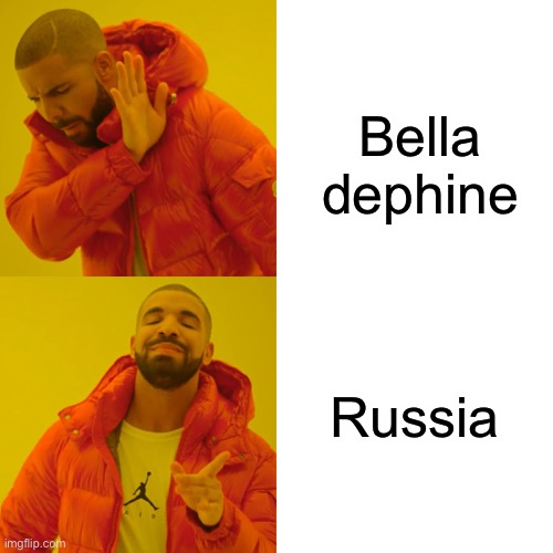 Drake Hotline Bling Meme | Bella dephine; Russia | image tagged in memes,drake hotline bling | made w/ Imgflip meme maker