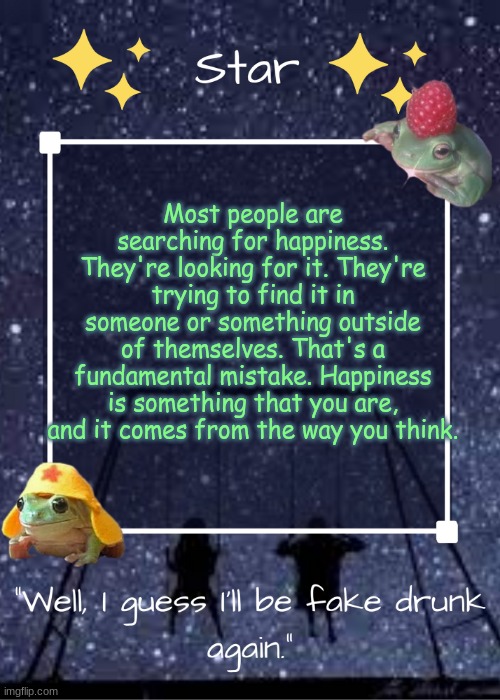 Stars gang temp | Most people are searching for happiness. They're looking for it. They're trying to find it in someone or something outside of themselves. That's a fundamental mistake. Happiness is something that you are, and it comes from the way you think. | image tagged in stars gang temp | made w/ Imgflip meme maker