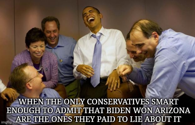 And then I said Obama | WHEN THE ONLY CONSERVATIVES SMART ENOUGH TO ADMIT THAT BIDEN WON ARIZONA ARE THE ONES THEY PAID TO LIE ABOUT IT | image tagged in memes,and then i said obama,sore loser,scumbag republicans,trump,joe biden 2020 | made w/ Imgflip meme maker