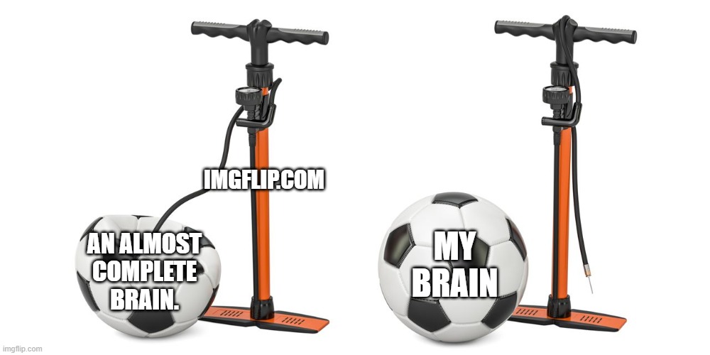 My brain | IMGFLIP.COM; MY BRAIN; AN ALMOST COMPLETE BRAIN. | image tagged in funny | made w/ Imgflip meme maker