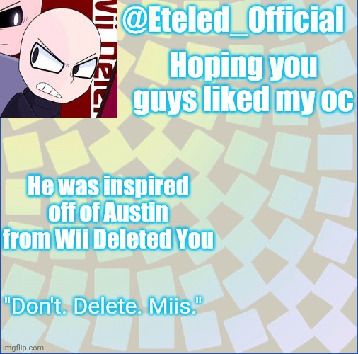 Eteleds Announcment Tenplate (with an axe) | Hoping you guys liked my oc He was inspired off of Austin from Wii Deleted You | image tagged in eteleds announcment tenplate with an axe | made w/ Imgflip meme maker