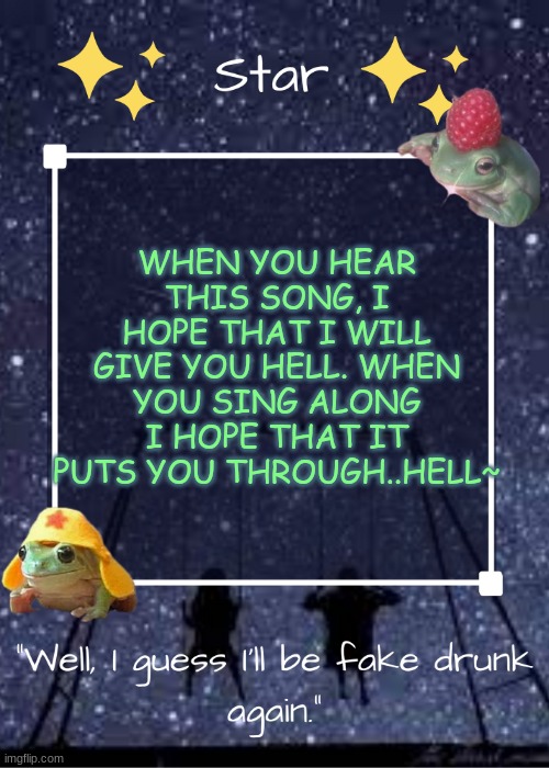 (Gives You Hell- All american rejects) | WHEN YOU HEAR THIS SONG, I HOPE THAT I WILL GIVE YOU HELL. WHEN YOU SING ALONG I HOPE THAT IT PUTS YOU THROUGH..HELL~ | image tagged in stars gang temp | made w/ Imgflip meme maker