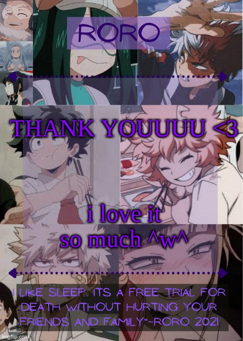 you fergot the I in the quote but okeh :P | THANK YOUUUU <3; i love it so much ^w^ | image tagged in roro temp | made w/ Imgflip meme maker