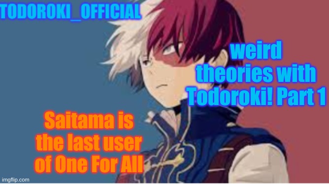 weird theories with Todoroki! Part 1; Saitama is the last user of One For All | made w/ Imgflip meme maker