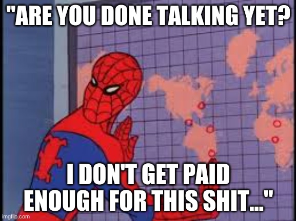 How Teachers Feel In Public Schools | "ARE YOU DONE TALKING YET? I DON'T GET PAID ENOUGH FOR THIS SHIT..." | image tagged in meme | made w/ Imgflip meme maker