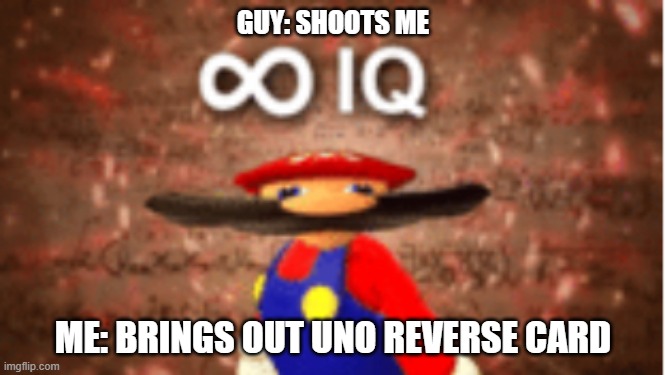 uno reverse boi | GUY: SHOOTS ME; ME: BRINGS OUT UNO REVERSE CARD | image tagged in infinite iq | made w/ Imgflip meme maker