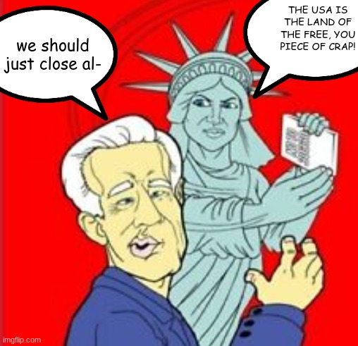 Lady Liberty smashing Biden | THE USA IS THE LAND OF THE FREE, YOU PIECE OF CRAP! we should just close al- | image tagged in batman slapping robin,boe jiden,sleepy joe | made w/ Imgflip meme maker