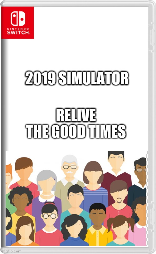 Planned for 2050 when the pandemic has calmed down slightly | RELIVE THE GOOD TIMES; 2019 SIMULATOR | image tagged in nintendo switch | made w/ Imgflip meme maker