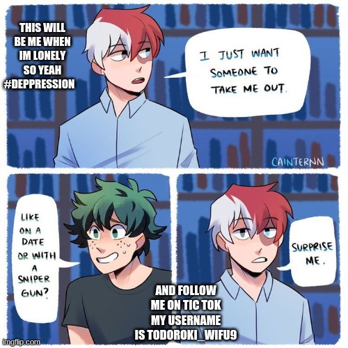 this so true | THIS WILL BE ME WHEN IM LONELY SO YEAH #DEPPRESSION; AND FOLLOW ME ON TIC TOK MY USERNAME IS TODOROKI_WIFU9 | made w/ Imgflip meme maker