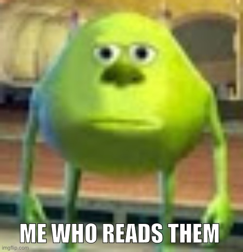 ME WHO READS THEM | image tagged in sully wazowski | made w/ Imgflip meme maker