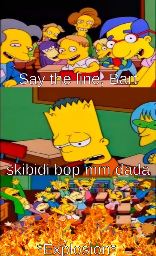 HEHE |  Say the line, Bart; skibidi bop mm dada; *Explosion* | image tagged in funny,say the line bart simpsons,politics lol | made w/ Imgflip meme maker