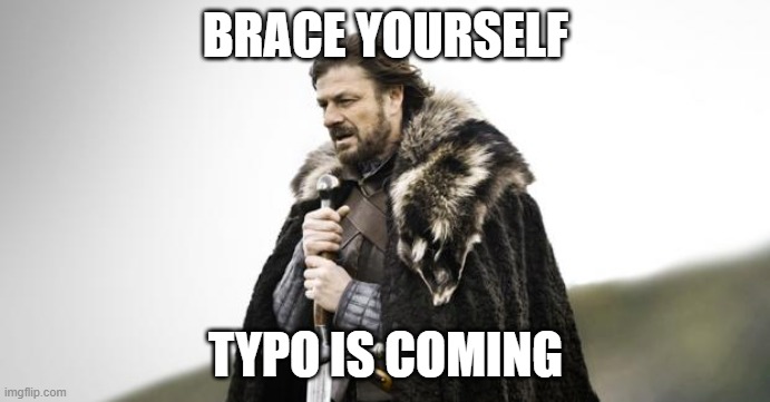 Winter Is Coming | BRACE YOURSELF; TYPO IS COMING | image tagged in winter is coming | made w/ Imgflip meme maker